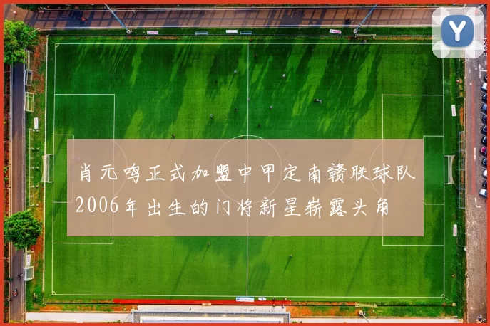 肖元鸣正式加盟中甲定南赣联球队2006年出生的门将新星崭露头角